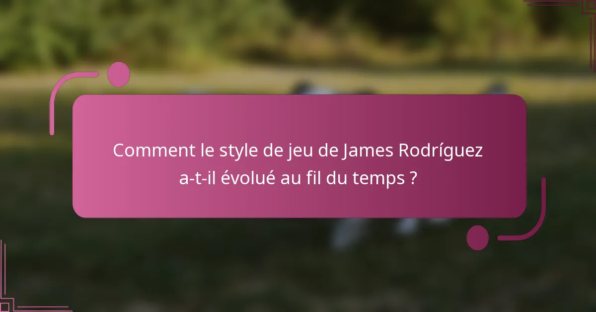 Comment le style de jeu de James Rodríguez a-t-il évolué au fil du temps ?