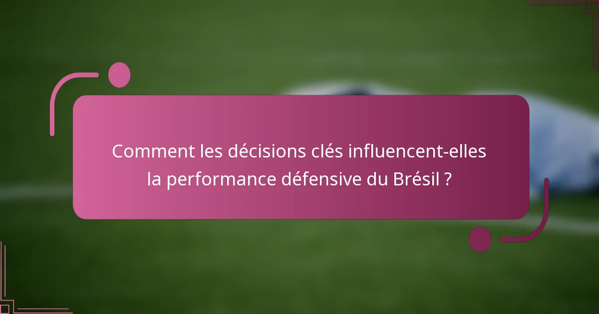 Comment les décisions clés influencent-elles la performance défensive du Brésil ?