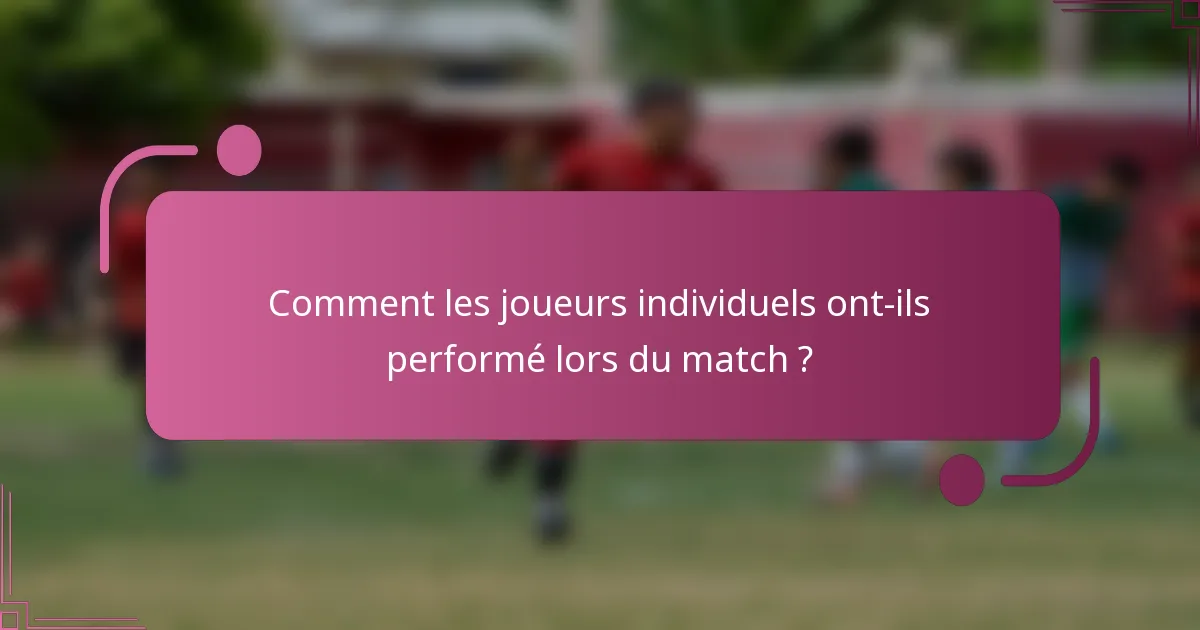 Comment les joueurs individuels ont-ils performé lors du match ?