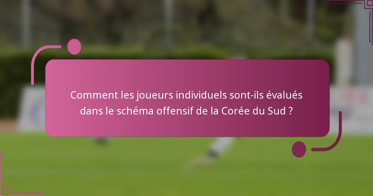 Comment les joueurs individuels sont-ils évalués dans le schéma offensif de la Corée du Sud ?