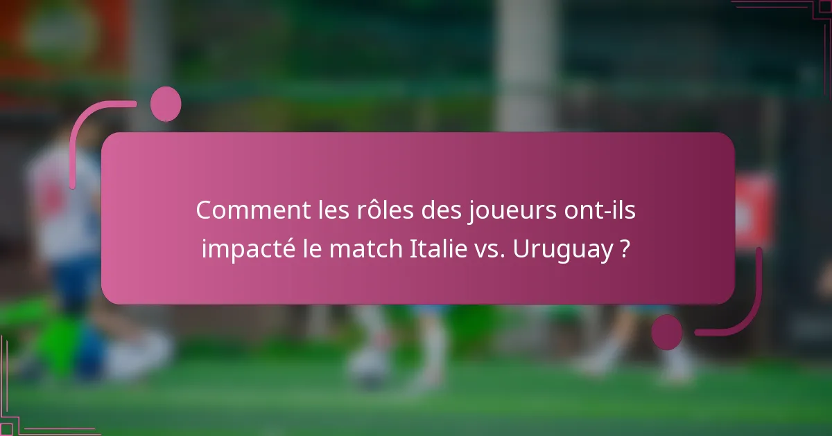 Comment les rôles des joueurs ont-ils impacté le match Italie vs. Uruguay ?
