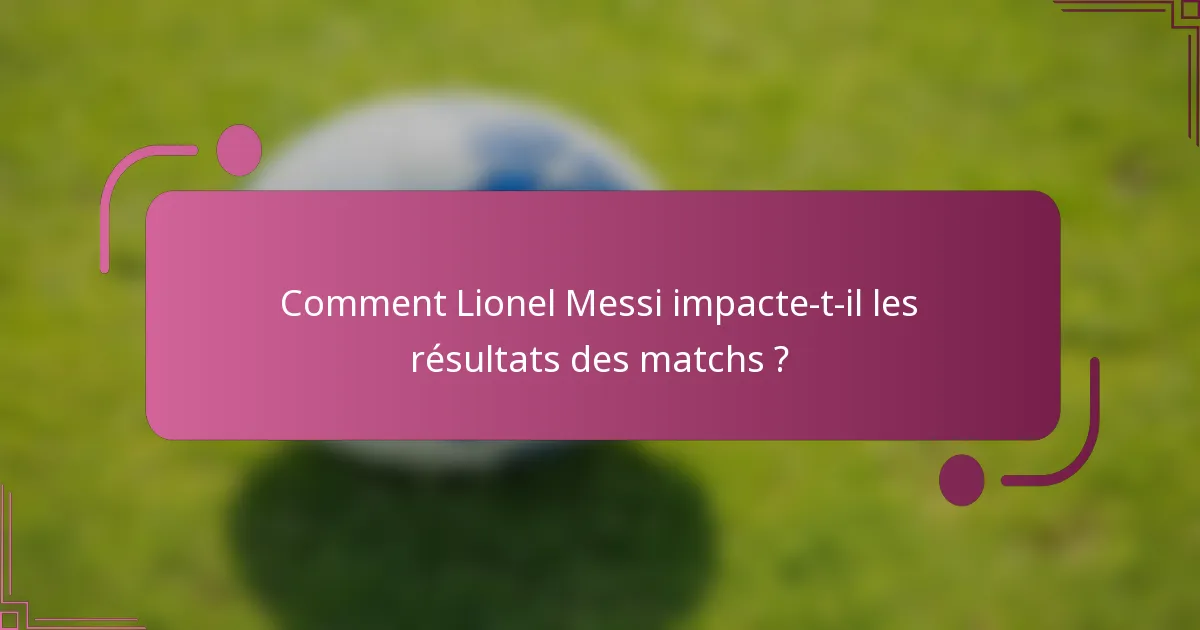 Comment Lionel Messi impacte-t-il les résultats des matchs ?