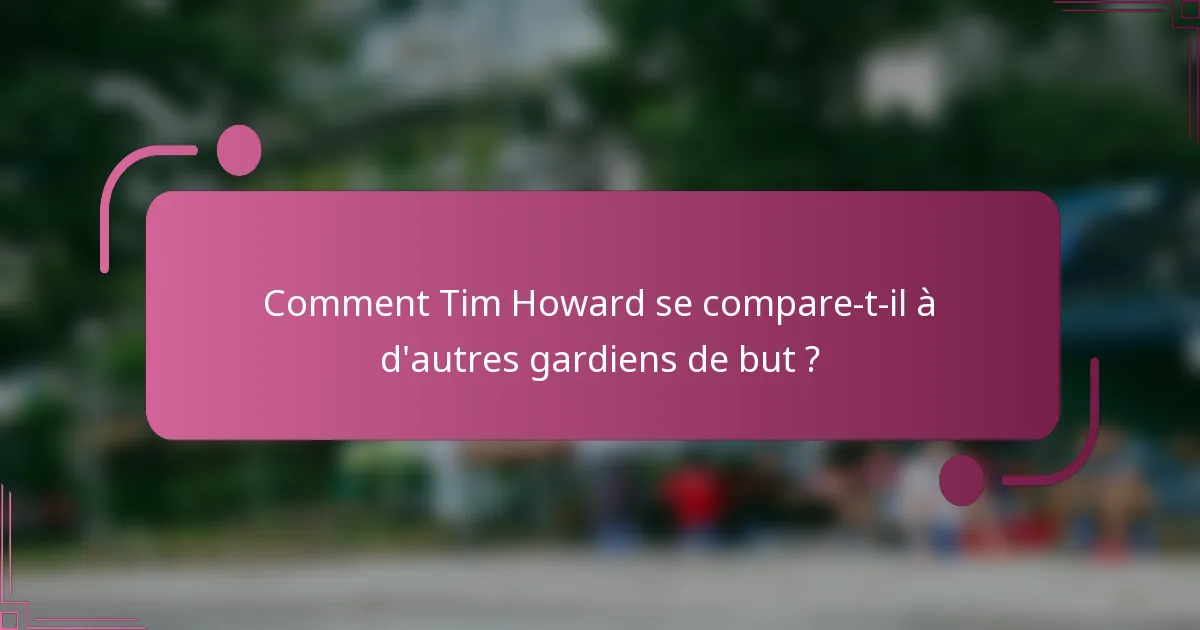 Comment Tim Howard se compare-t-il à d'autres gardiens de but ?