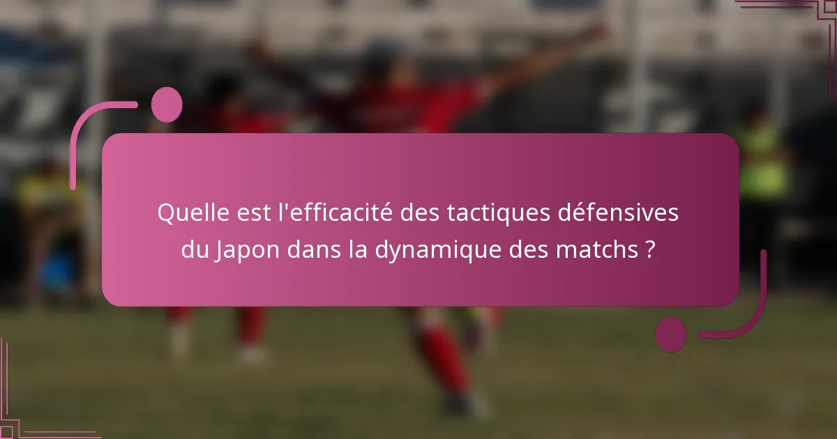 Quelle est l'efficacité des tactiques défensives du Japon dans la dynamique des matchs ?