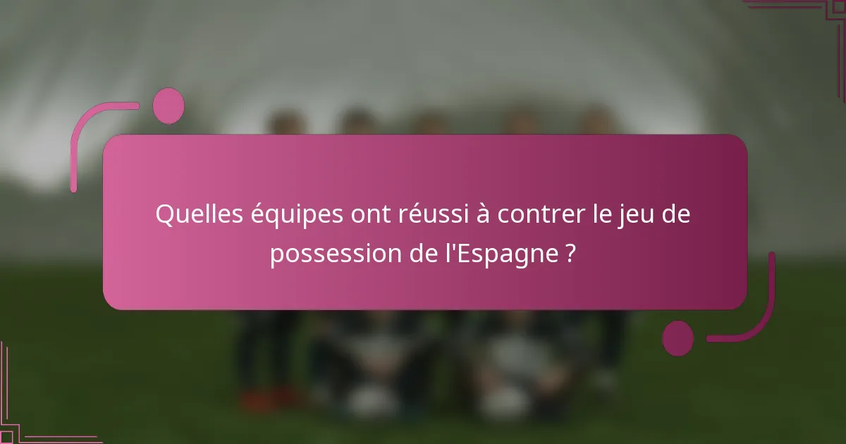 Quelles équipes ont réussi à contrer le jeu de possession de l'Espagne ?