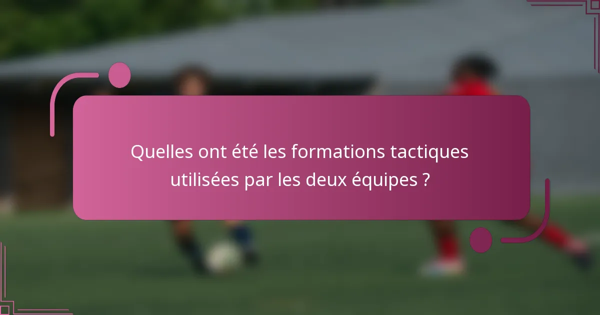 Quelles ont été les formations tactiques utilisées par les deux équipes ?