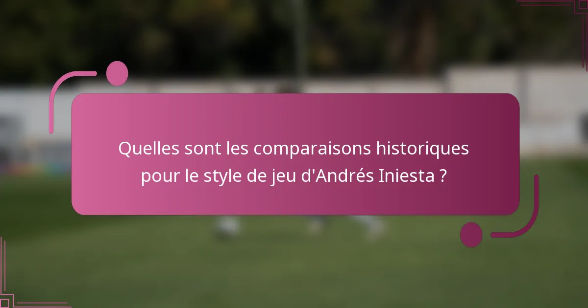 Quelles sont les comparaisons historiques pour le style de jeu d'Andrés Iniesta ?