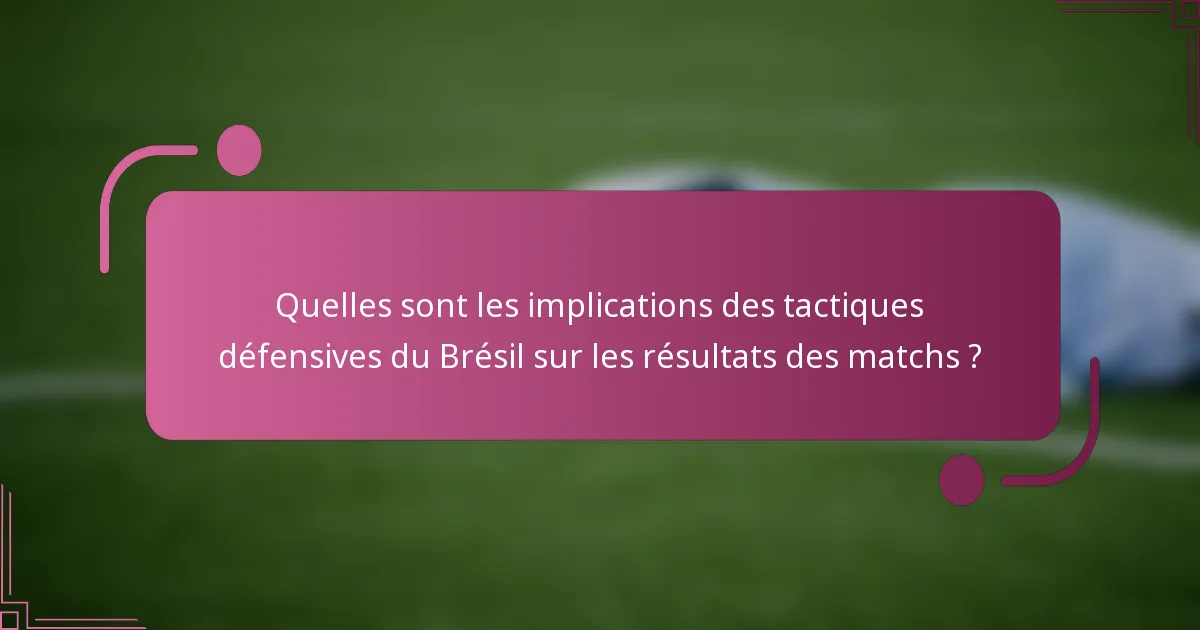 Quelles sont les implications des tactiques défensives du Brésil sur les résultats des matchs ?