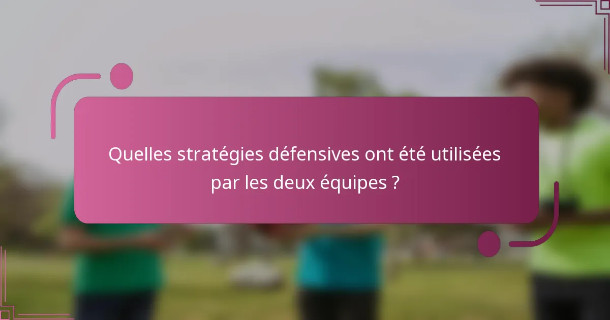 Quelles stratégies défensives ont été utilisées par les deux équipes ?