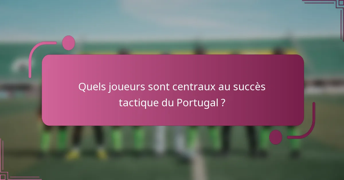 Quels joueurs sont centraux au succès tactique du Portugal ?