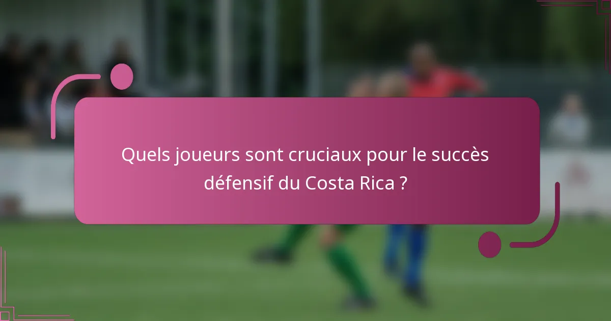 Quels joueurs sont cruciaux pour le succès défensif du Costa Rica ?