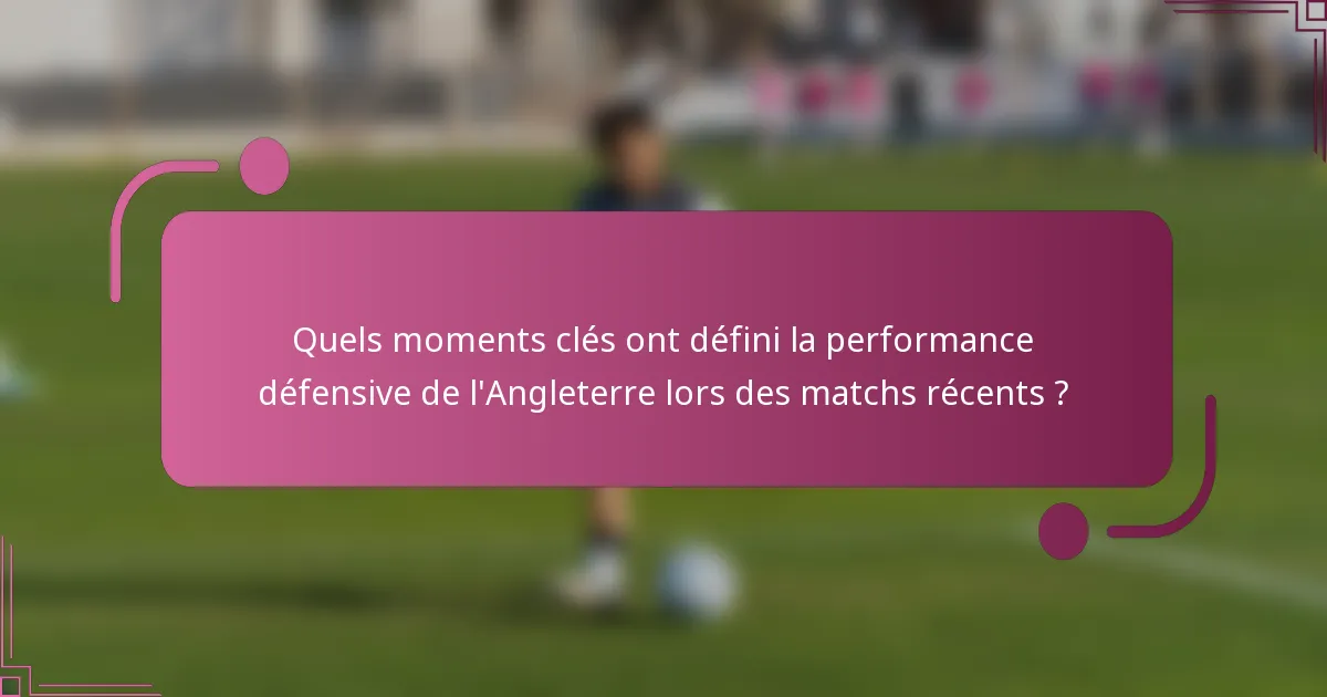 Quels moments clés ont défini la performance défensive de l'Angleterre lors des matchs récents ?