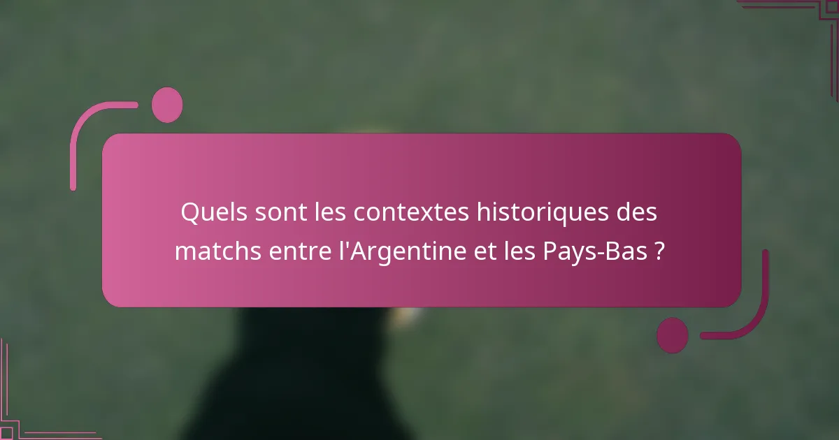 Quels sont les contextes historiques des matchs entre l'Argentine et les Pays-Bas ?