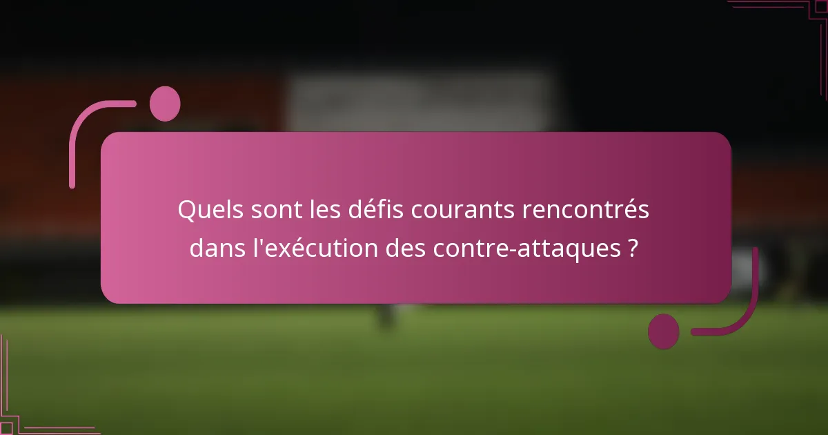 Quels sont les défis courants rencontrés dans l'exécution des contre-attaques ?